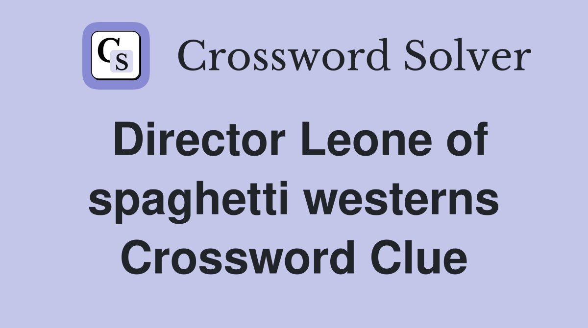 Director Leone of spaghetti westerns Crossword Clue