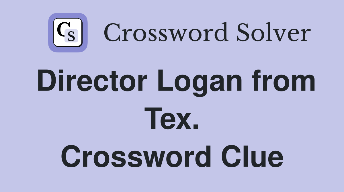 Director Logan from Tex. Crossword Clue