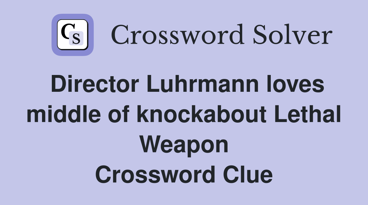 Director Luhrmann loves middle of knockabout Lethal Weapon Crossword Clue