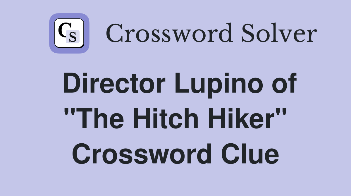 Director Lupino of "The Hitch Hiker" Crossword Clue