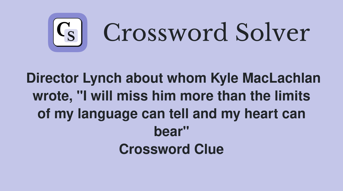 Director Lynch about whom Kyle MacLachlan wrote, "I will miss him more than the limits of my language can tell and my heart can bear" Crossword Clue