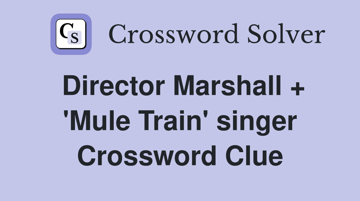 Director Marshall + 'Mule Train' singer Crossword Clue