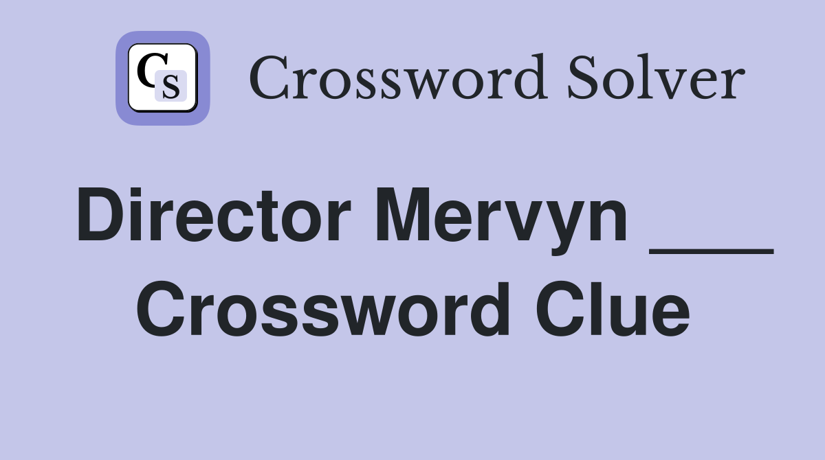 Director Mervyn ___ Crossword Clue