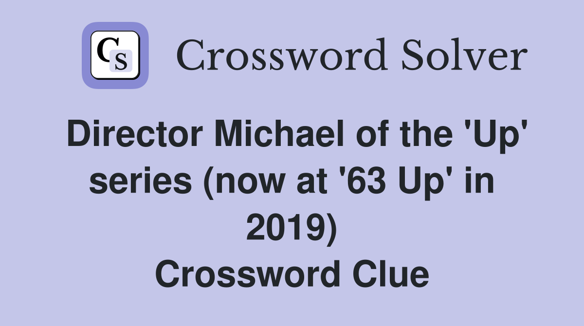 Director Michael of the 'Up' series (now at '63 Up' in 2019) Crossword Clue