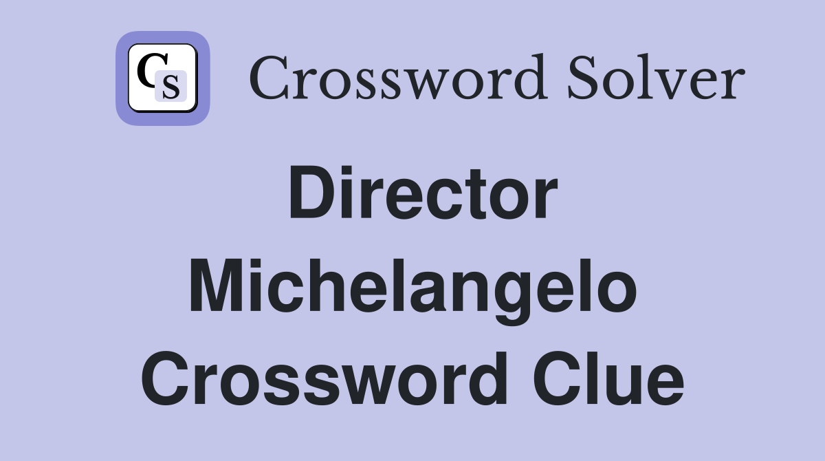 Director Michelangelo Crossword Clue