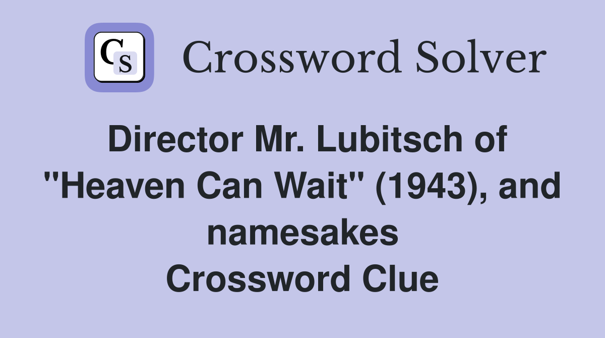 Director Mr. Lubitsch of "Heaven Can Wait" (1943), and namesakes Crossword Clue