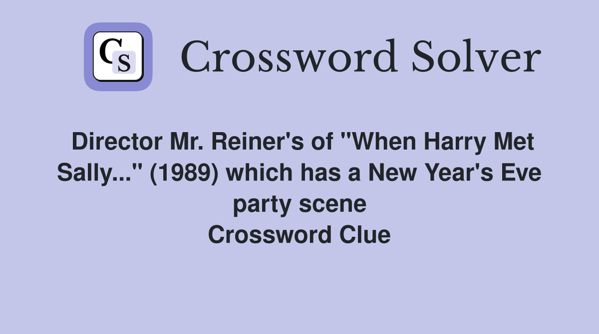 Director Mr. Reiner's of "When Harry Met Sally..." (1989) which has a New Year's Eve party scene Crossword Clue