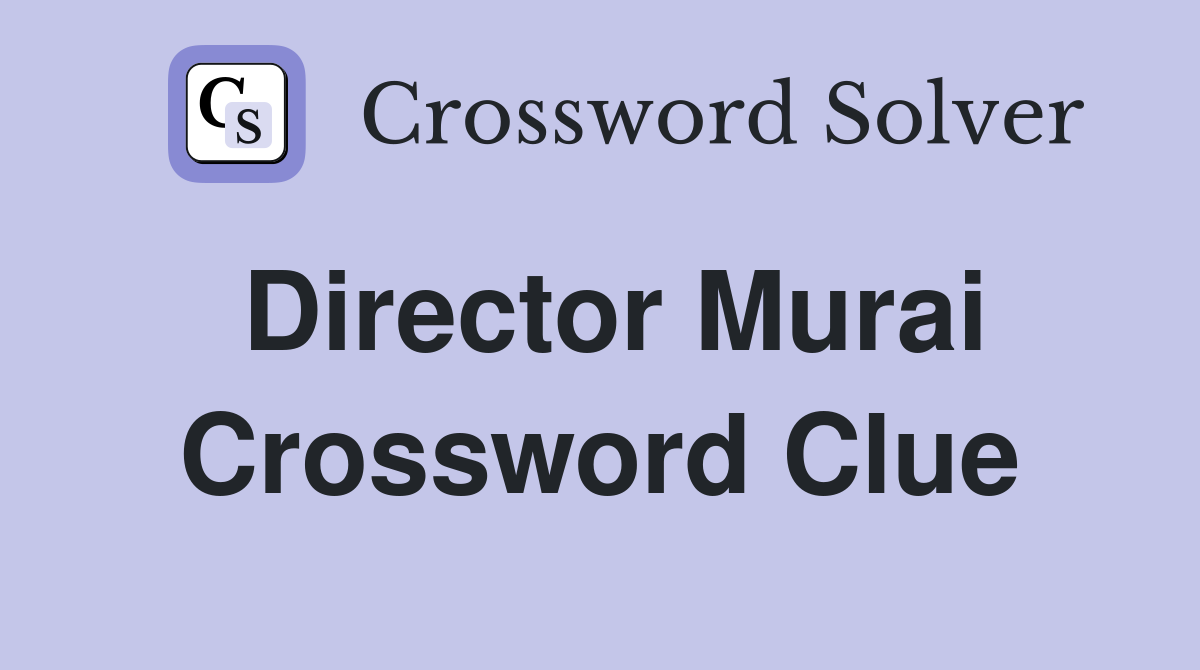 Director Murai Crossword Clue