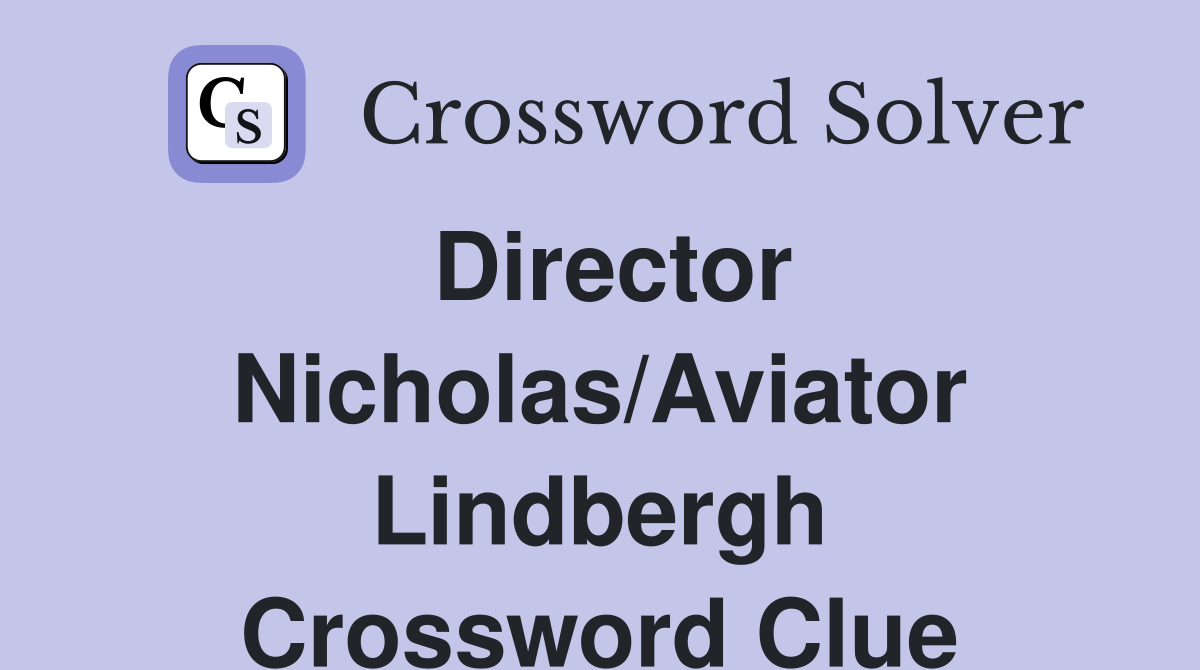 Director Nicholas/Aviator Lindbergh Crossword Clue