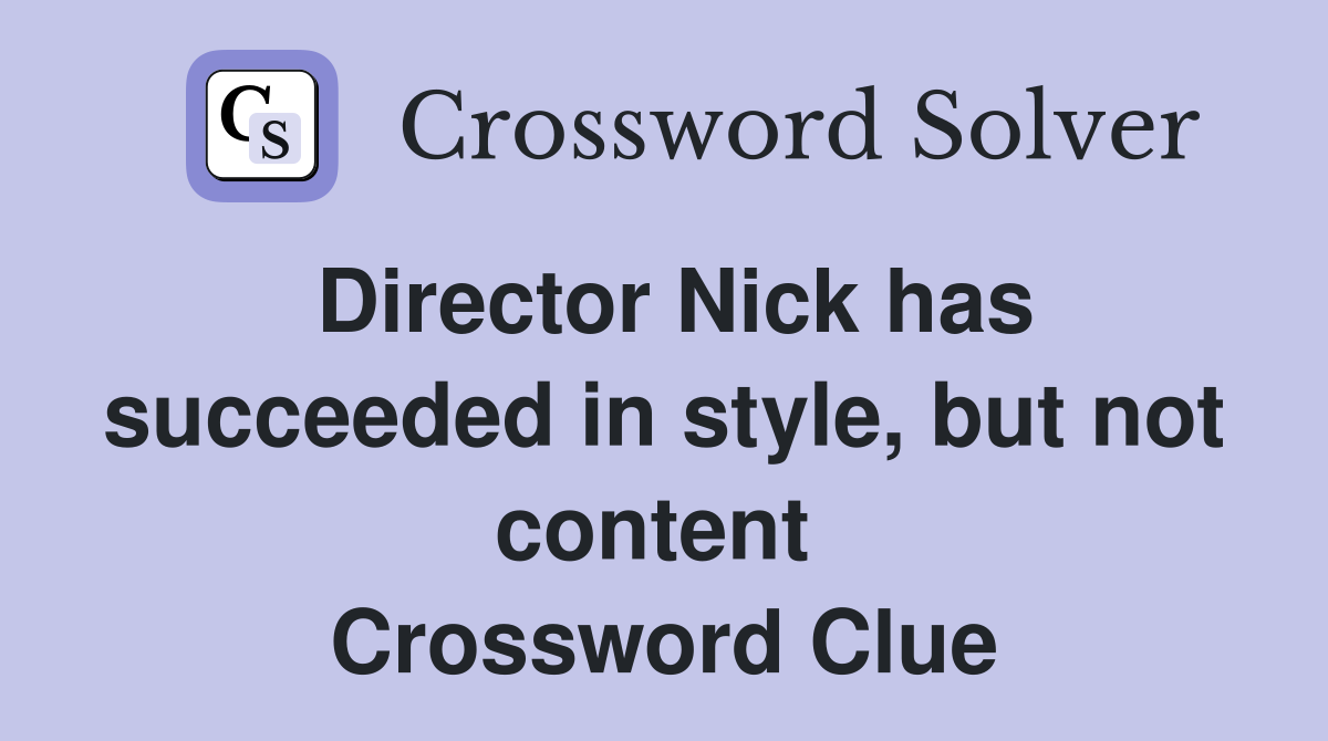 Director Nick has succeeded in style, but not content  Crossword Clue