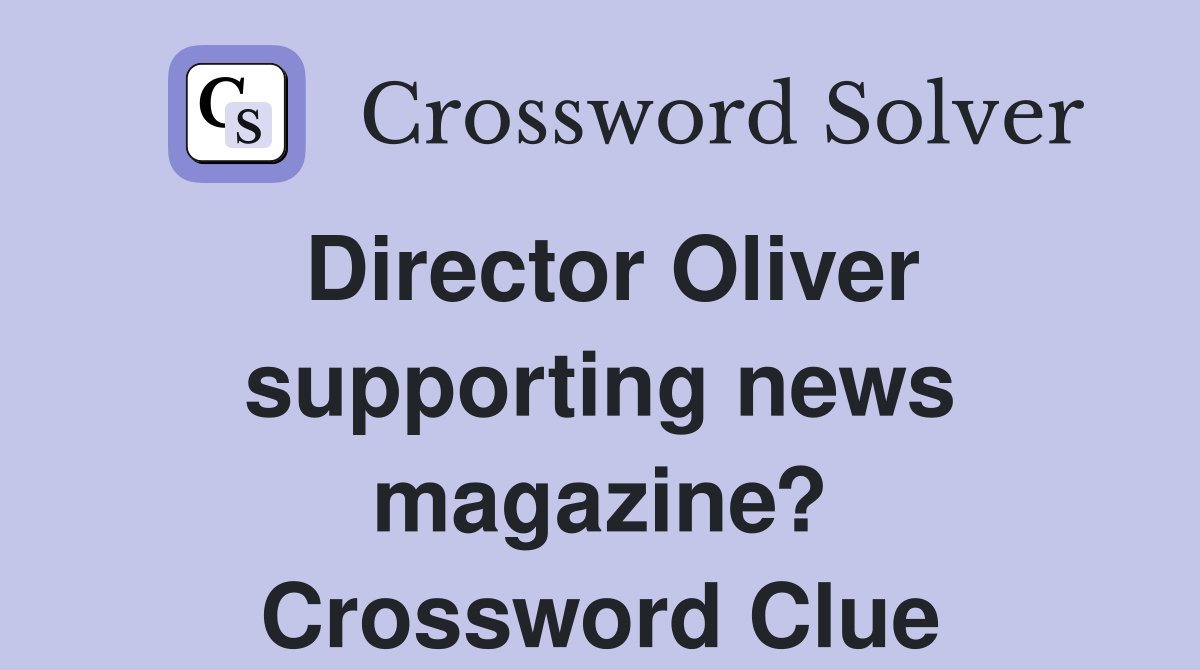 Director Oliver supporting news magazine? Crossword Clue