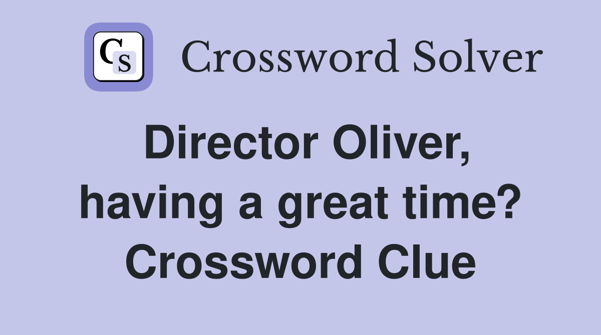 Director Oliver, having a great time? Crossword Clue