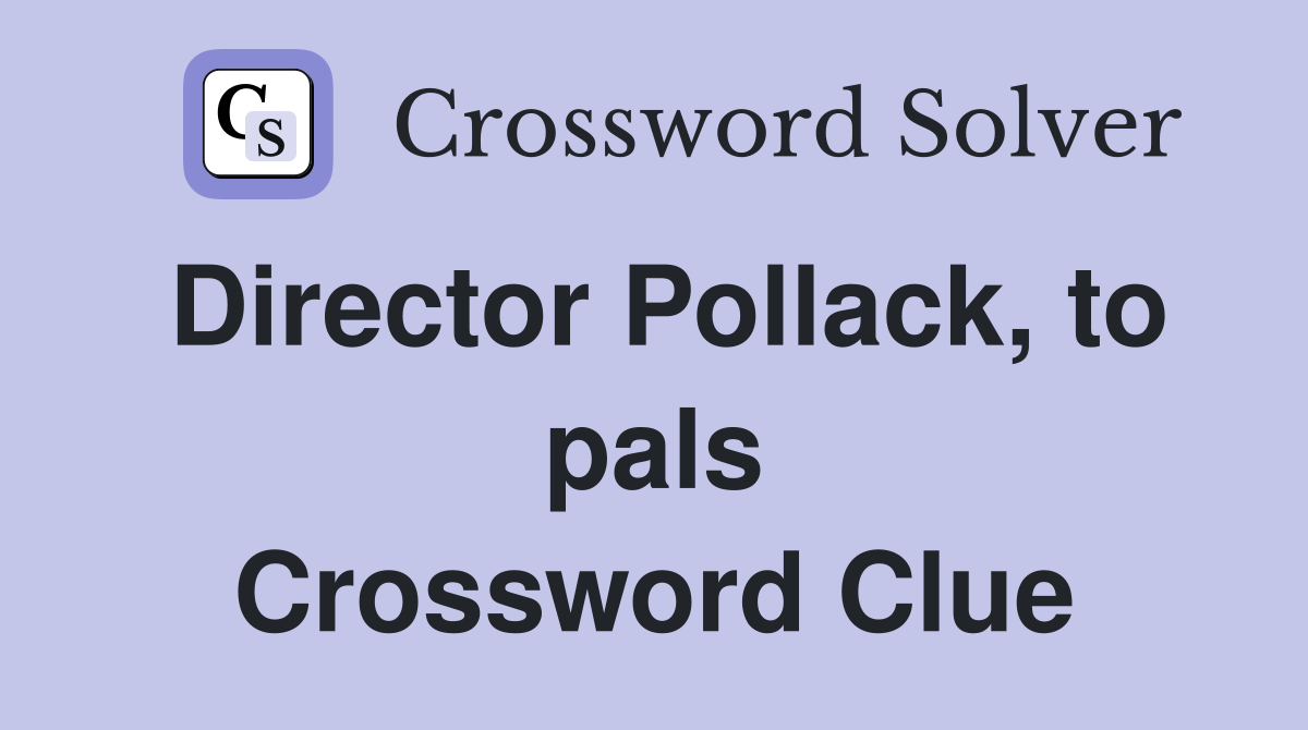 Director Pollack, to pals Crossword Clue