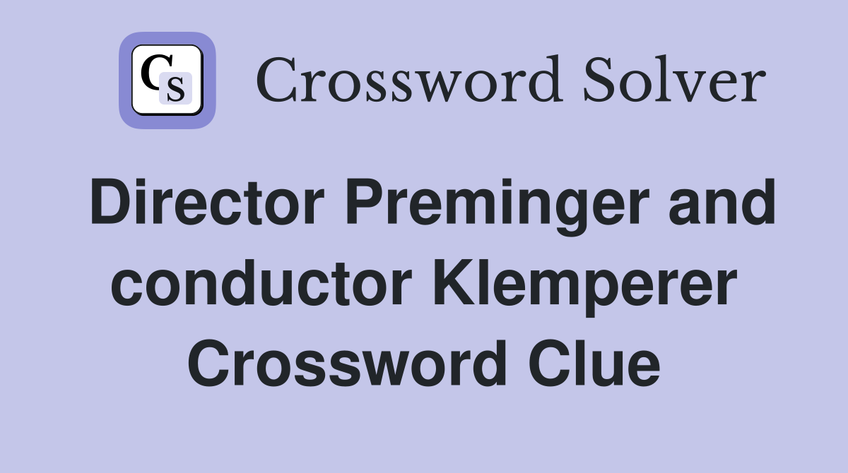 Director Preminger and conductor Klemperer Crossword Clue