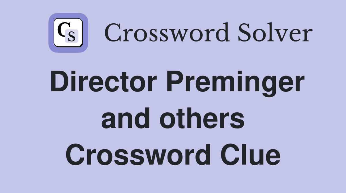 Director Preminger and others Crossword Clue