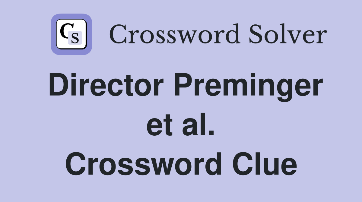 Director Preminger et al. Crossword Clue