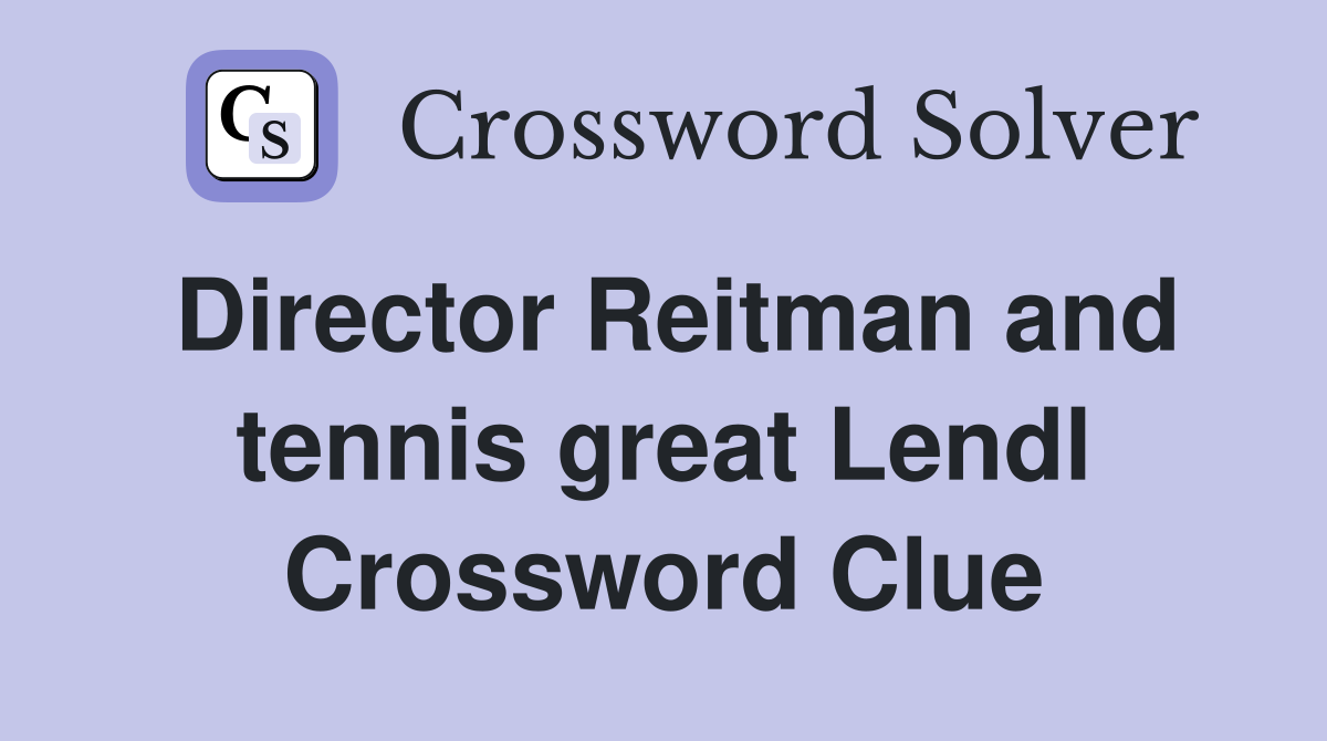 Director Reitman and tennis great Lendl Crossword Clue