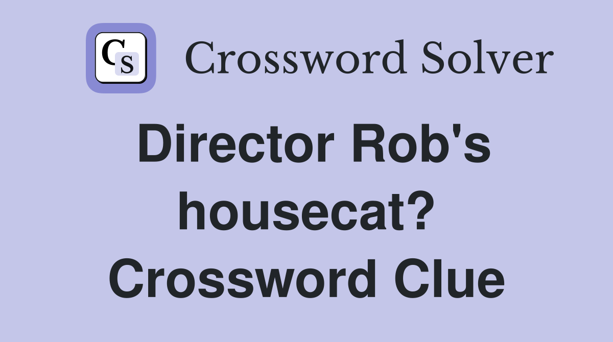 Director Rob's housecat? Crossword Clue