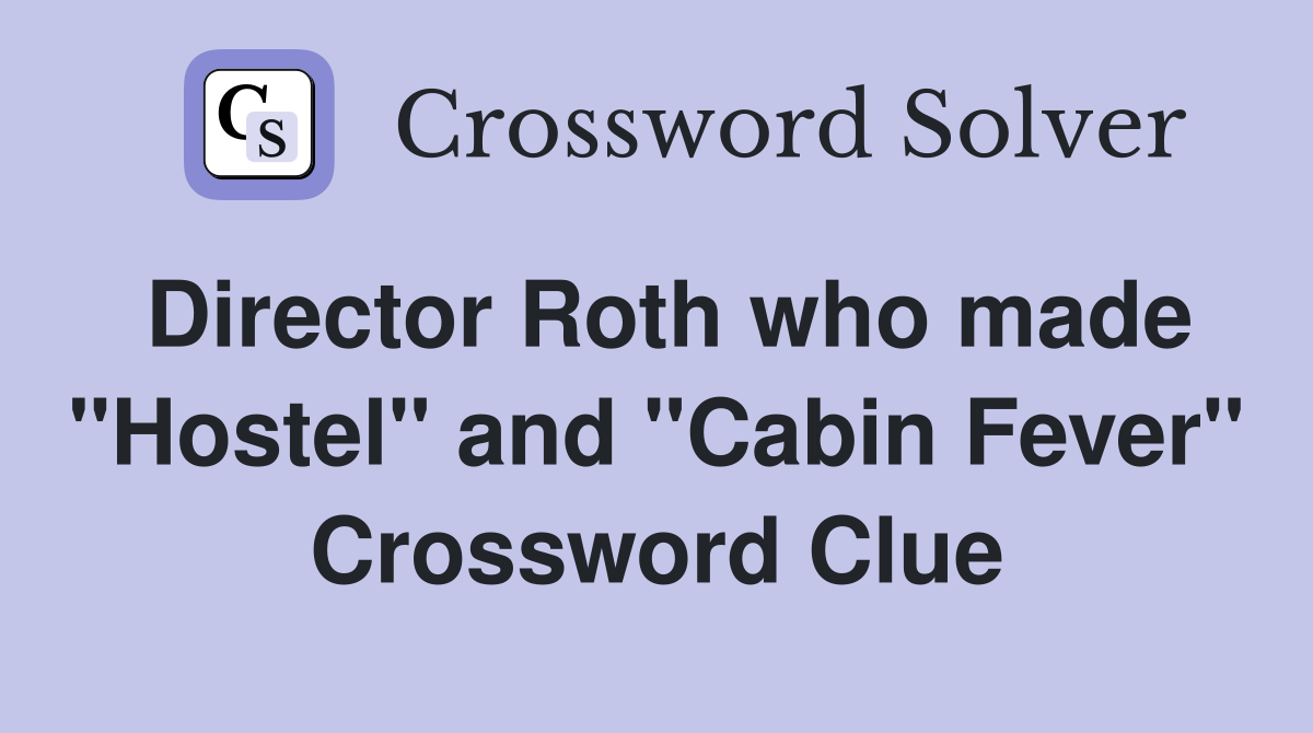 Director Roth who made "Hostel" and "Cabin Fever" Crossword Clue