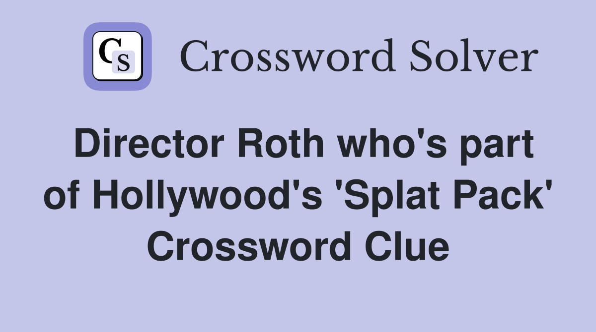 Director Roth who's part of Hollywood's 'Splat Pack' Crossword Clue