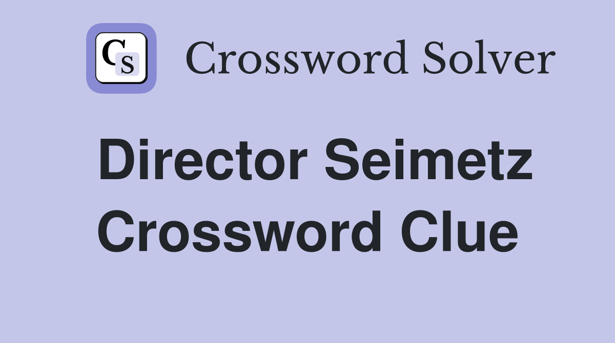 Director Seimetz Crossword Clue