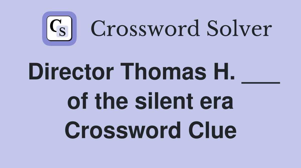 Director Thomas H. ___ of the silent era Crossword Clue