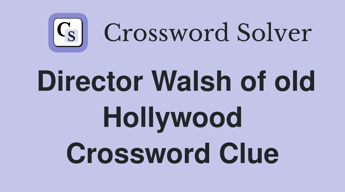 Director Walsh of old Hollywood Crossword Clue
