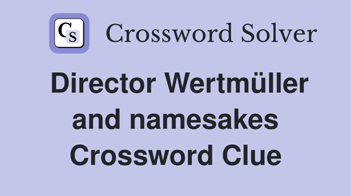 Director Wertmüller and namesakes Crossword Clue