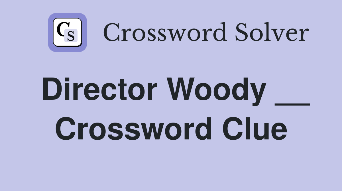Director Woody __ Crossword Clue