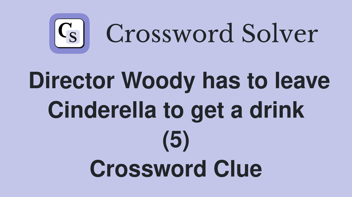 Director Woody has to leave Cinderella to get a drink (5) Crossword Clue