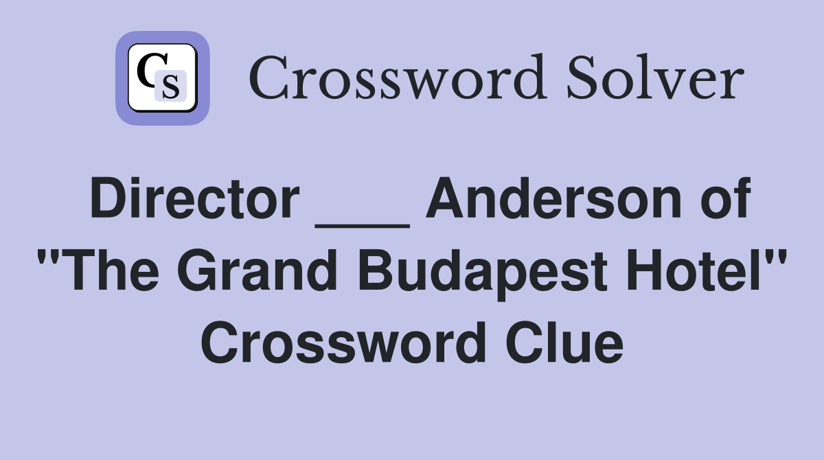 Director ___ Anderson of "The Grand Budapest Hotel" Crossword Clue