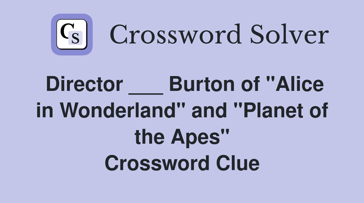 Director ___ Burton of "Alice in Wonderland" and "Planet of the Apes" Crossword Clue