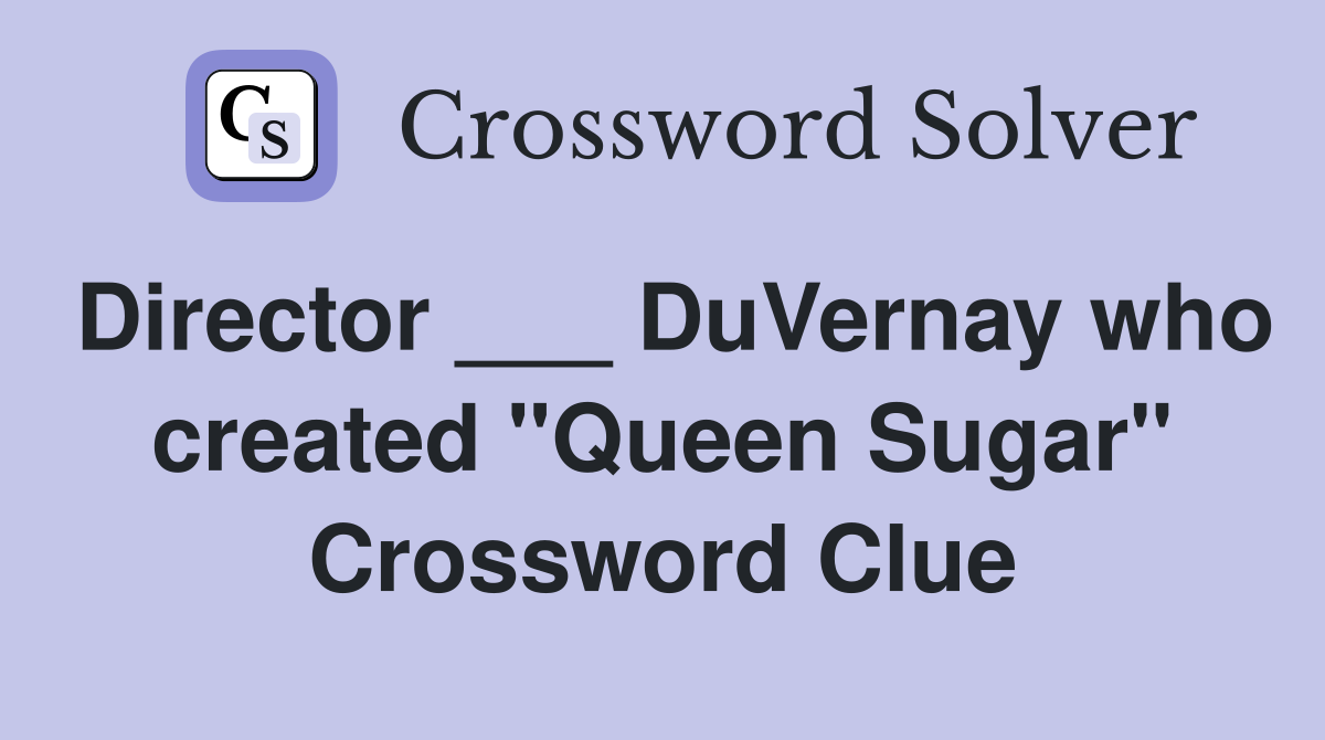 Director ___ DuVernay who created "Queen Sugar" Crossword Clue