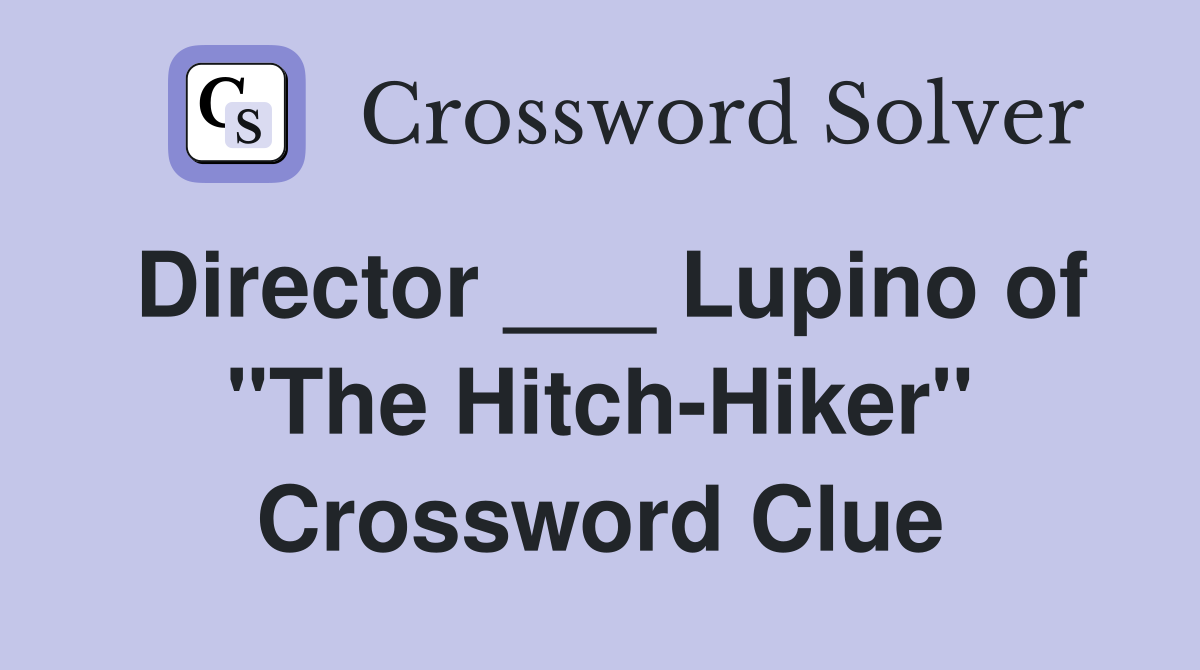 Director ___ Lupino of "The Hitch-Hiker" Crossword Clue