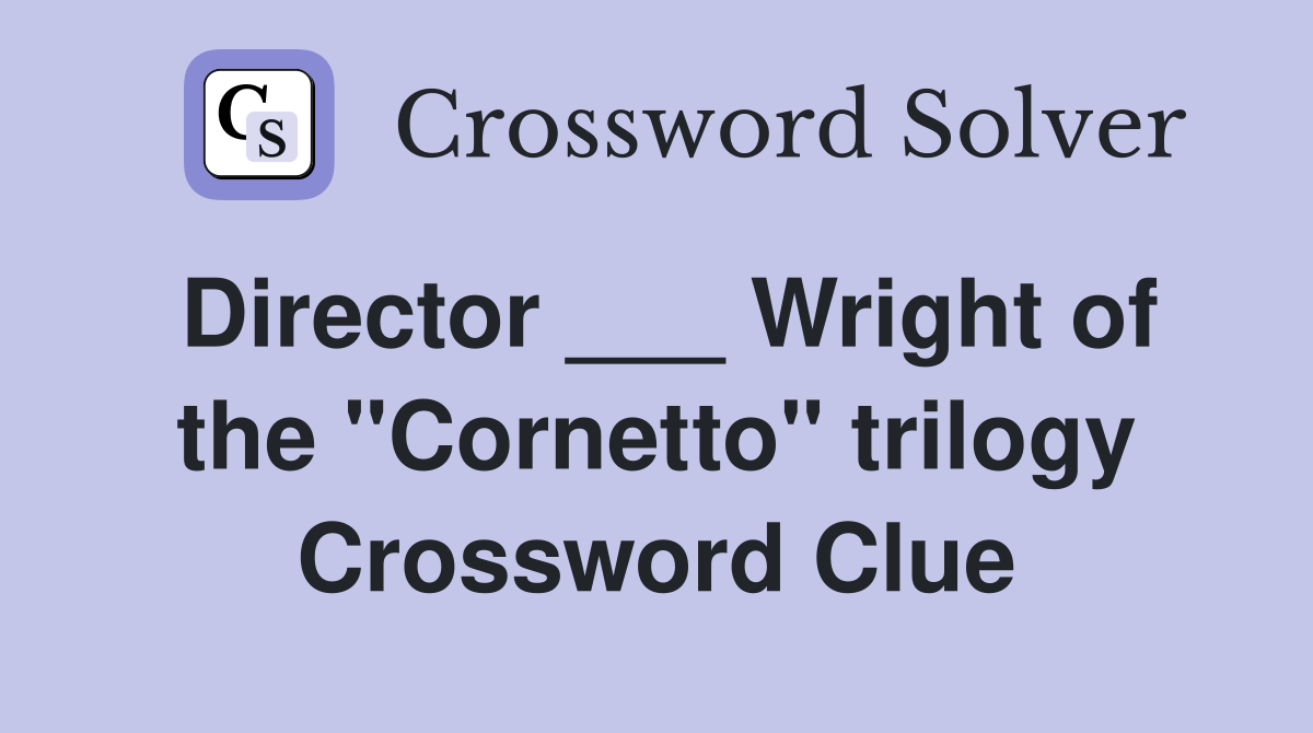 Director ___ Wright of the "Cornetto" trilogy Crossword Clue