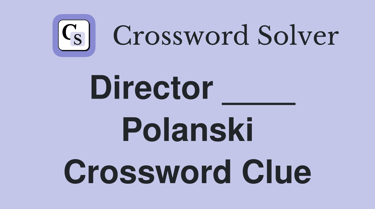 Director ____ Polanski Crossword Clue