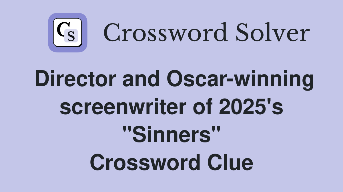 Director and Oscar-winning screenwriter of 2025's "Sinners" Crossword Clue