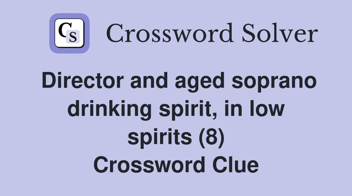Director and aged soprano drinking spirit, in low spirits (8) Crossword Clue