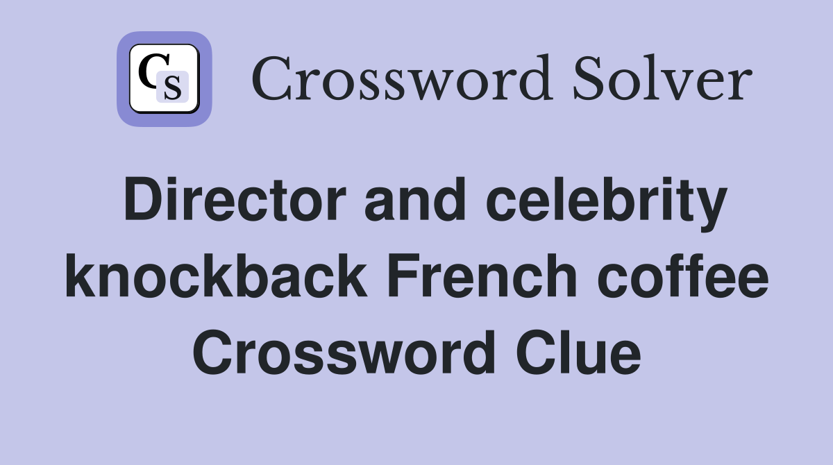Director and celebrity knockback French coffee Crossword Clue