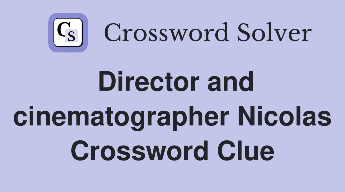 Director and cinematographer Nicolas Crossword Clue