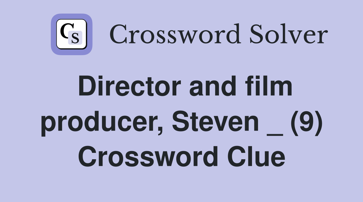 Director and film producer, Steven _ (9) Crossword Clue