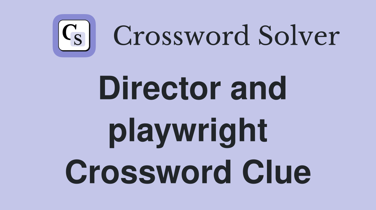 Director and playwright Crossword Clue