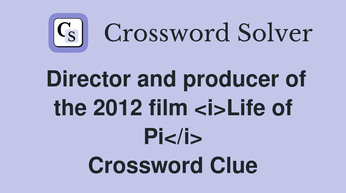 Director and producer of the 2012 film <i>Life of Pi</i> Crossword Clue