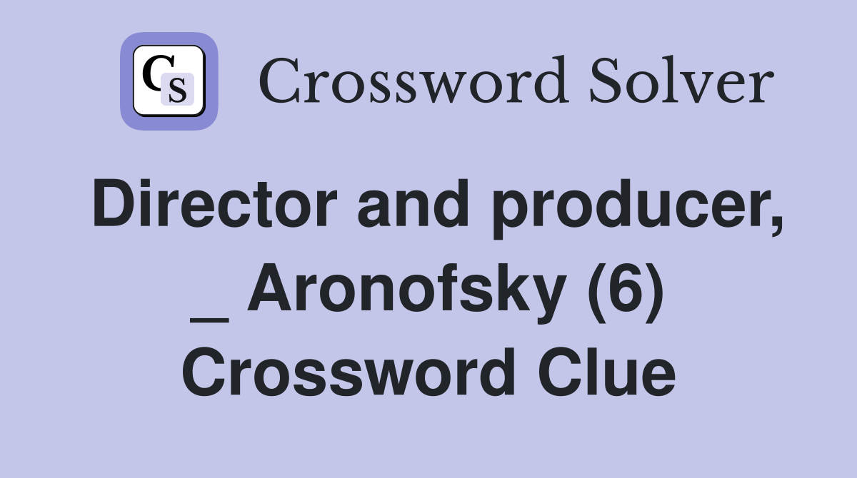 Director and producer, _ Aronofsky (6) Crossword Clue