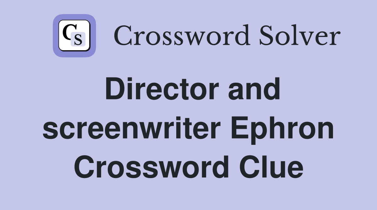 Director and screenwriter Ephron Crossword Clue