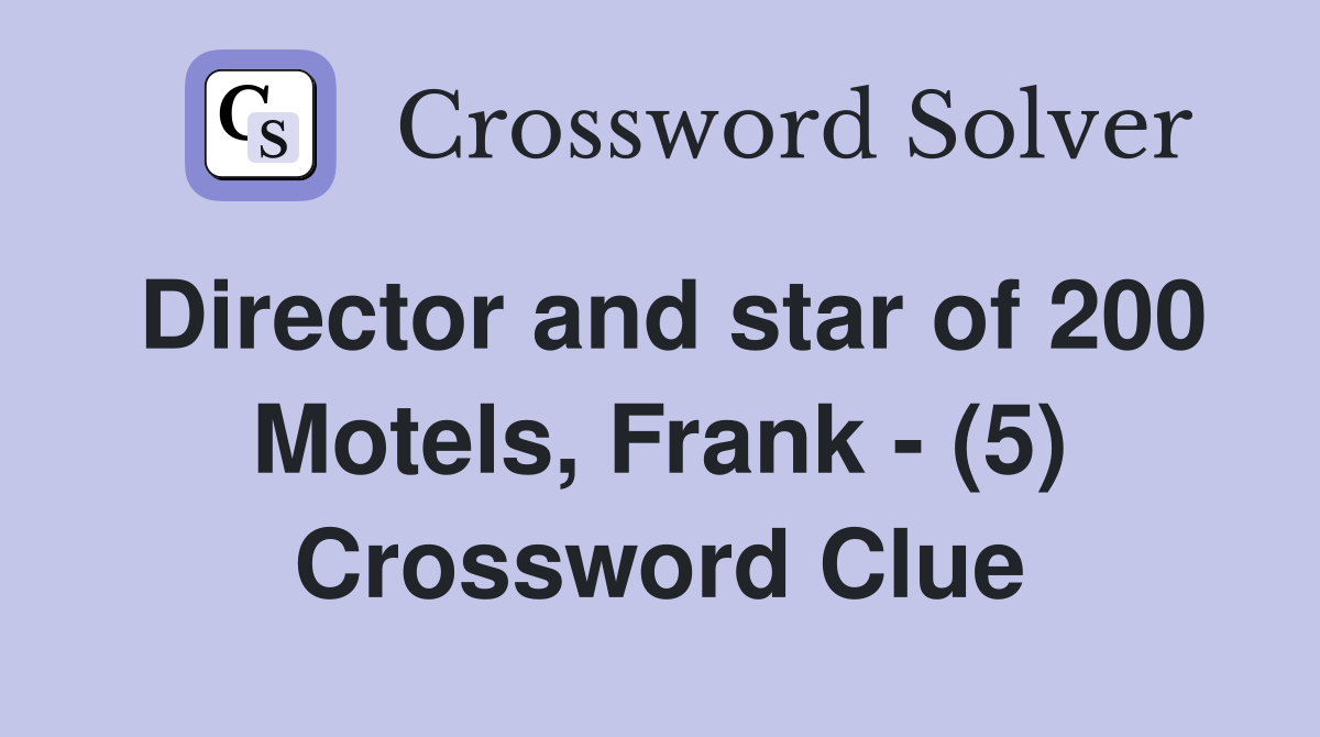 Director and star of 200 Motels, Frank - (5) Crossword Clue