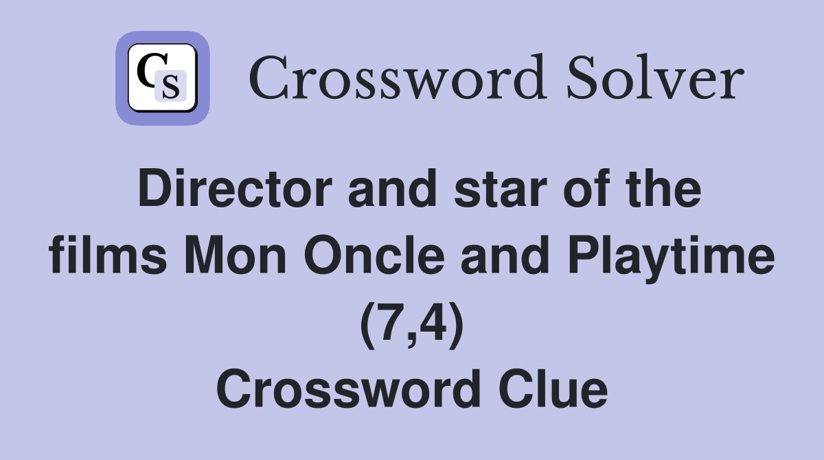 Director and star of the films Mon Oncle and Playtime (7,4) Crossword Clue