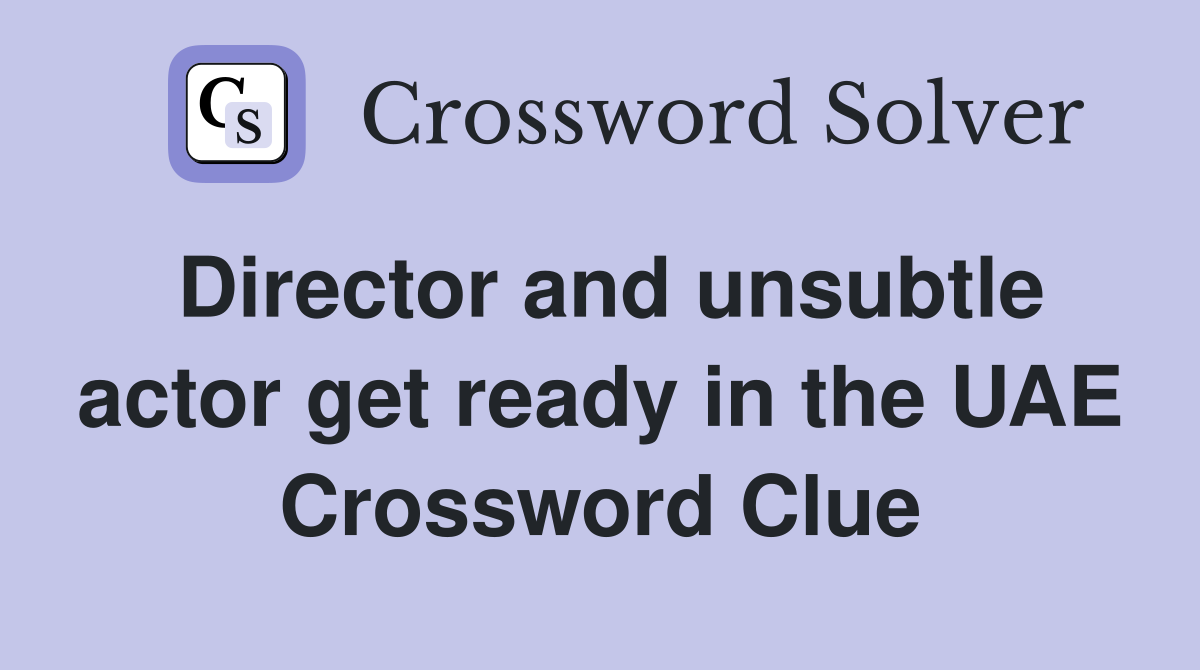 Director and unsubtle actor get ready in the UAE Crossword Clue