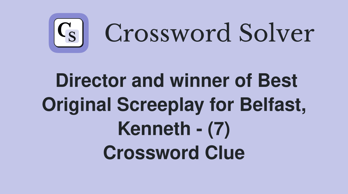 Director and winner of Best Original Screeplay for Belfast, Kenneth - (7) Crossword Clue