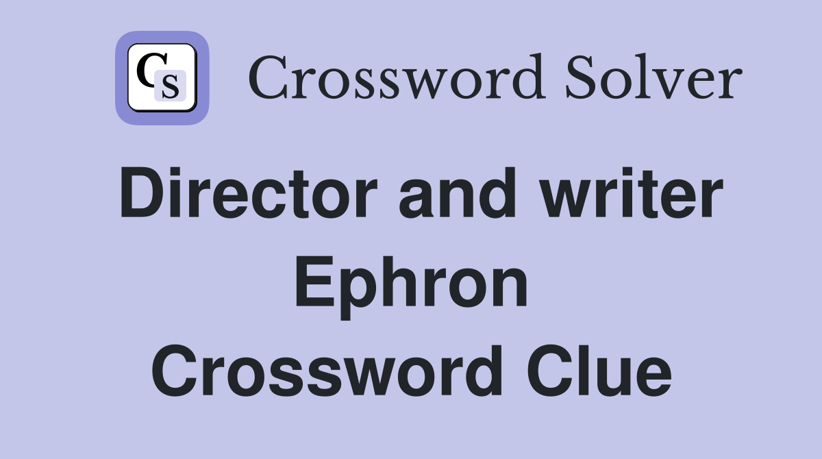 Director and writer Ephron Crossword Clue